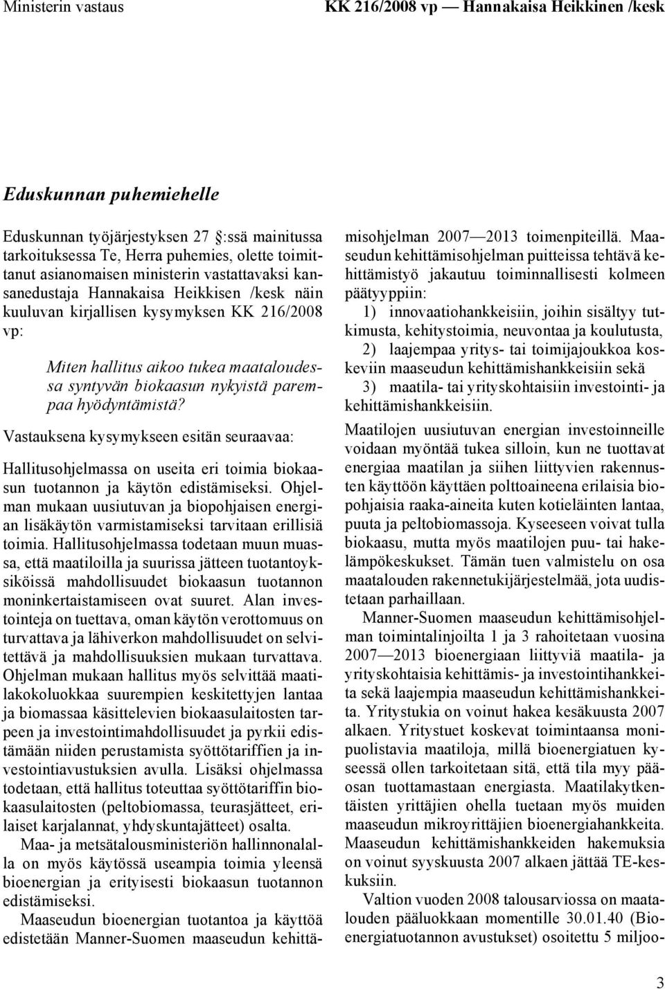 hyödyntämistä? Vastauksena kysymykseen esitän seuraavaa: Hallitusohjelmassa on useita eri toimia biokaasun tuotannon ja käytön edistämiseksi.