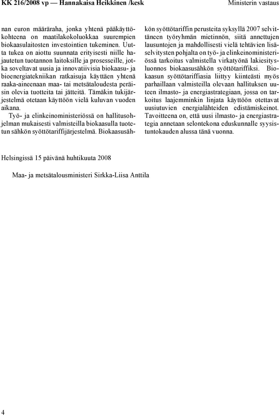 yhtenä raaka-aineenaan maa- tai metsätaloudesta peräisin olevia tuotteita tai jätteitä. Tämäkin tukijärjestelmä otetaan käyttöön vielä kuluvan vuoden aikana.