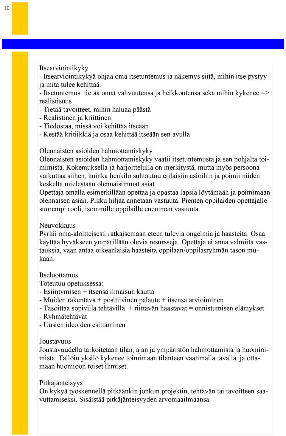 - Kestää kritiikkiä ja osaa kehittää itseään sen avulla Olennaisten asioiden hahmottamiskyky Olennaisten asioiden hahmottamiskyky vaatii itsetuntemusta ja sen pohjalta toimimista.