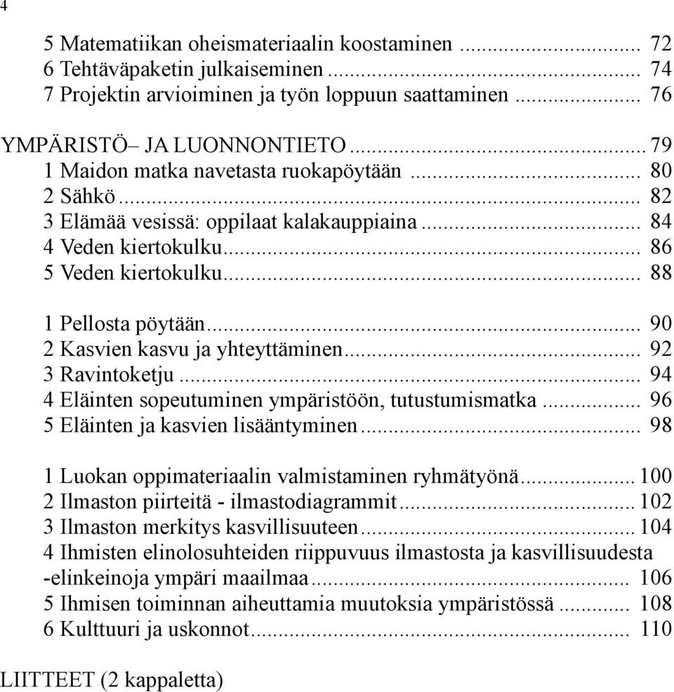 .. 90 2 Kasvien kasvu ja yhteyttäminen... 92 3 Ravintoketju... 94 4 Eläinten sopeutuminen ympäristöön, tutustumismatka... 96 5 Eläinten ja kasvien lisääntyminen.