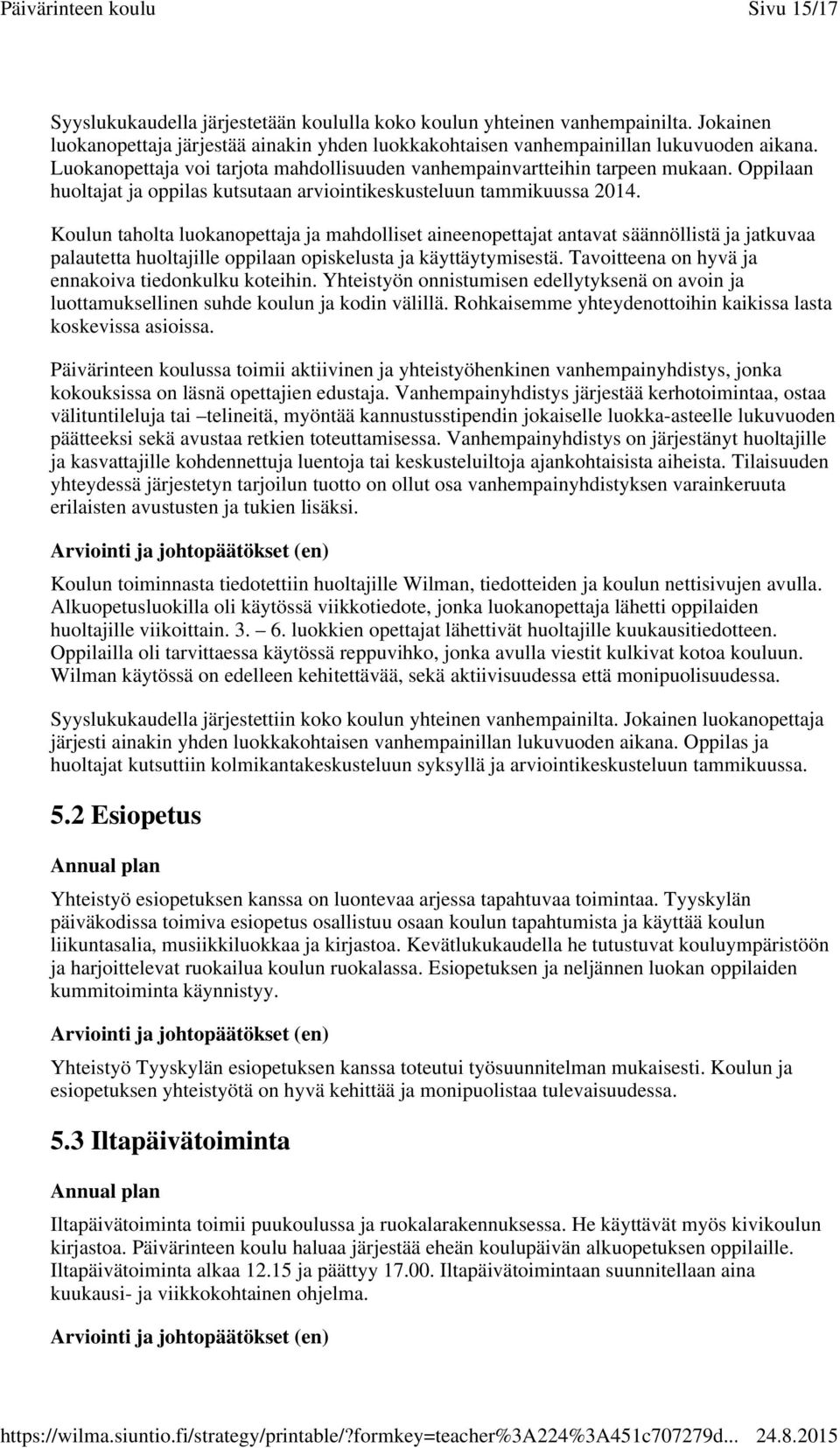 Koulun taholta luokanopettaja ja mahdolliset aineenopettajat antavat säännöllistä ja jatkuvaa palautetta huoltajille oppilaan opiskelusta ja käyttäytymisestä.