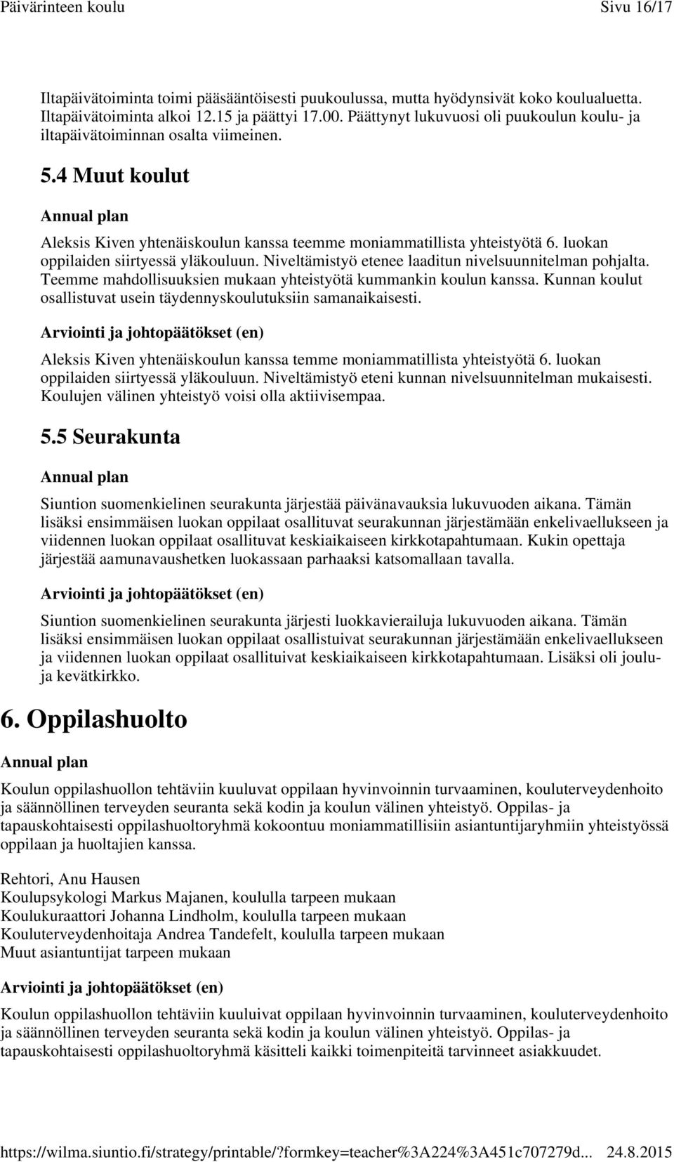 luokan oppilaiden siirtyessä yläkouluun. Niveltämistyö etenee laaditun nivelsuunnitelman pohjalta. Teemme mahdollisuuksien mukaan yhteistyötä kummankin koulun kanssa.