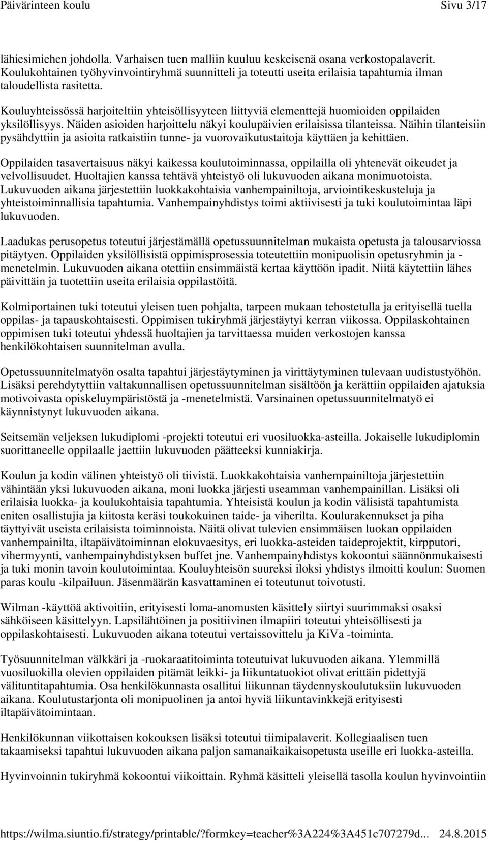 Kouluyhteissössä harjoiteltiin yhteisöllisyyteen liittyviä elementtejä huomioiden oppilaiden yksilöllisyys. Näiden asioiden harjoittelu näkyi koulupäivien erilaisissa tilanteissa.