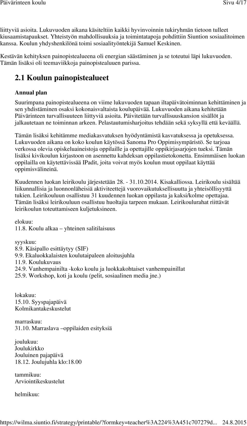 Kestävän kehityksen painopistealueena oli energian säästäminen ja se toteutui läpi lukuvuoden. Tämän lisäksi oli teemaviikkoja painopistealuuen parissa. 2.