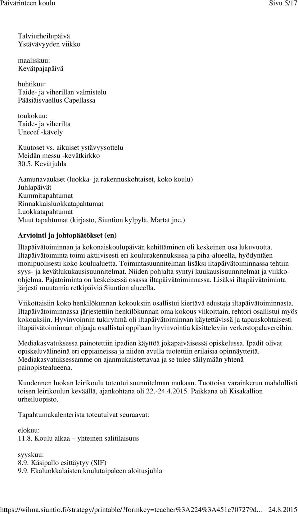 Kevätjuhla Aamunavaukset (luokka- ja rakennuskohtaiset, koko koulu) Juhlapäivät Kummitapahtumat Rinnakkaisluokkatapahtumat Luokkatapahtumat Muut tapahtumat (kirjasto, Siuntion kylpylä, Martat jne.