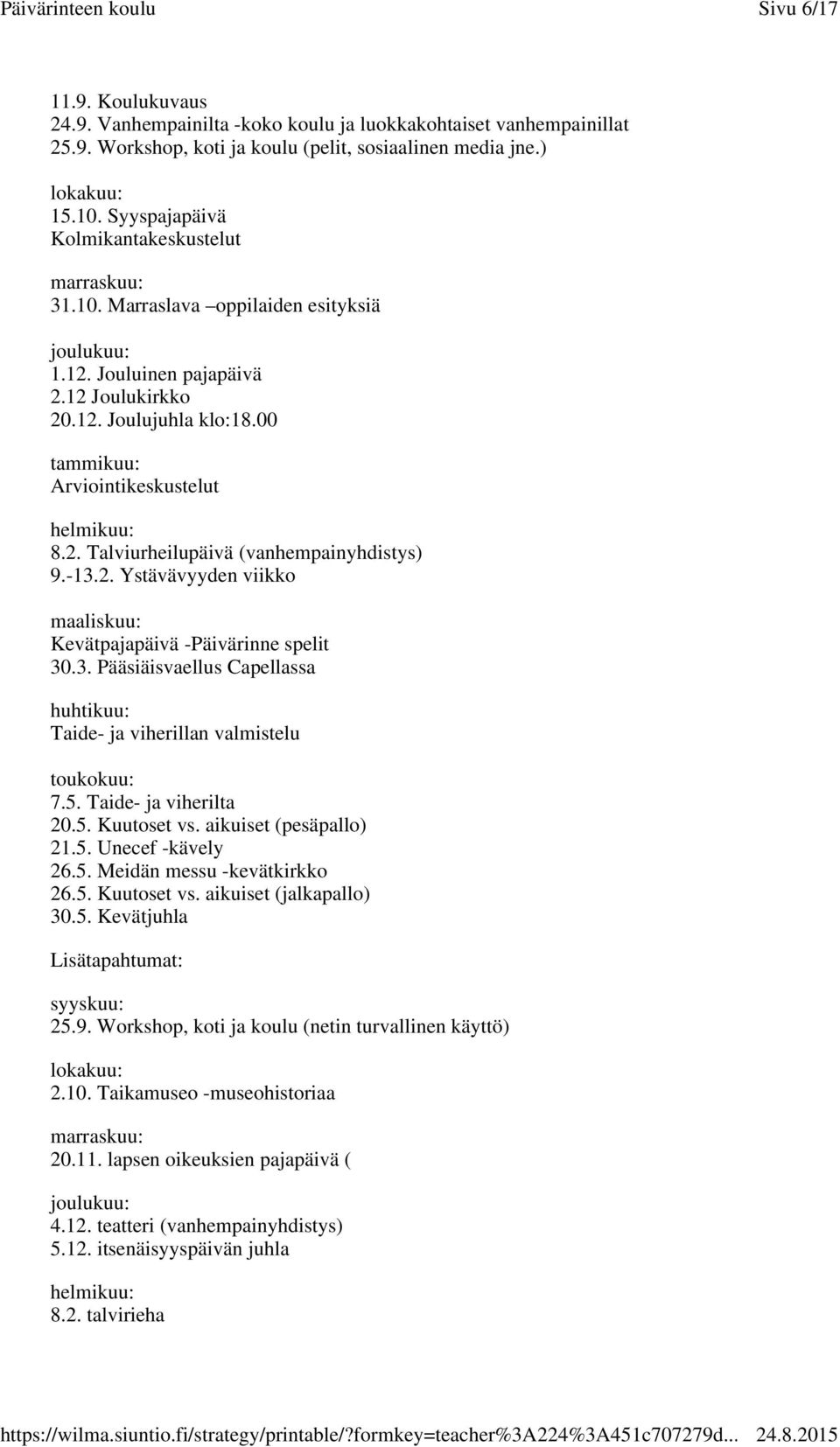 00 tammikuu: Arviointikeskustelut helmikuu: 8.2. Talviurheilupäivä (vanhempainyhdistys) 9.-13.2. Ystävävyyden viikko maaliskuu: Kevätpajapäivä -Päivärinne spelit 30.3. Pääsiäisvaellus Capellassa huhtikuu: Taide- ja viherillan valmistelu toukokuu: 7.