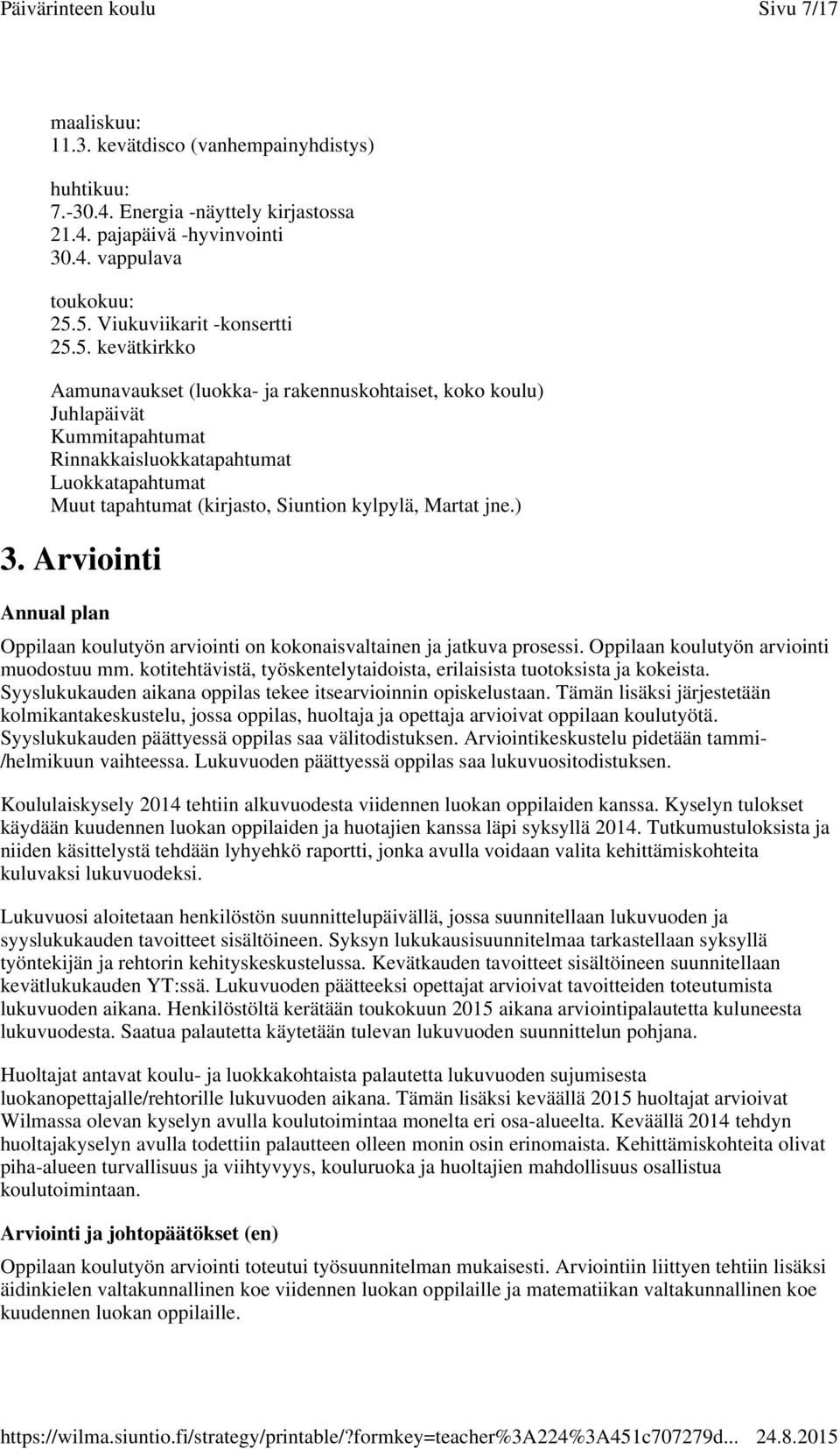 ) 3. Arviointi Oppilaan koulutyön arviointi on kokonaisvaltainen ja jatkuva prosessi. Oppilaan koulutyön arviointi muodostuu mm.