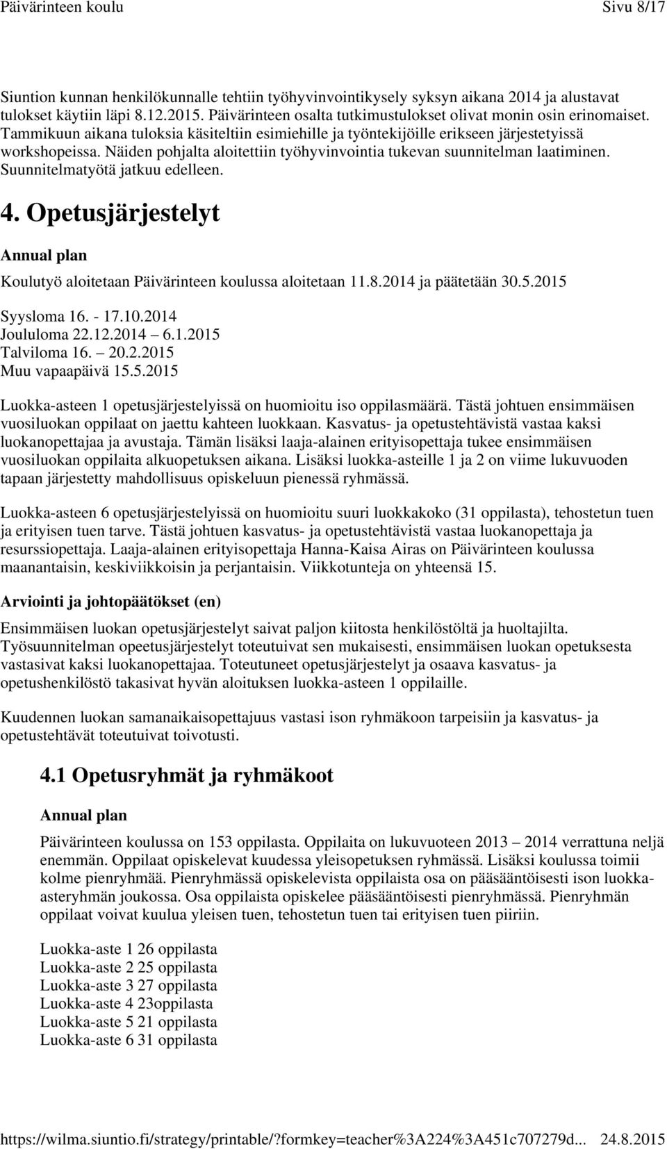 Näiden pohjalta aloitettiin työhyvinvointia tukevan suunnitelman laatiminen. Suunnitelmatyötä jatkuu edelleen. 4. Opetusjärjestelyt Koulutyö aloitetaan Päivärinteen koulussa aloitetaan 11.8.