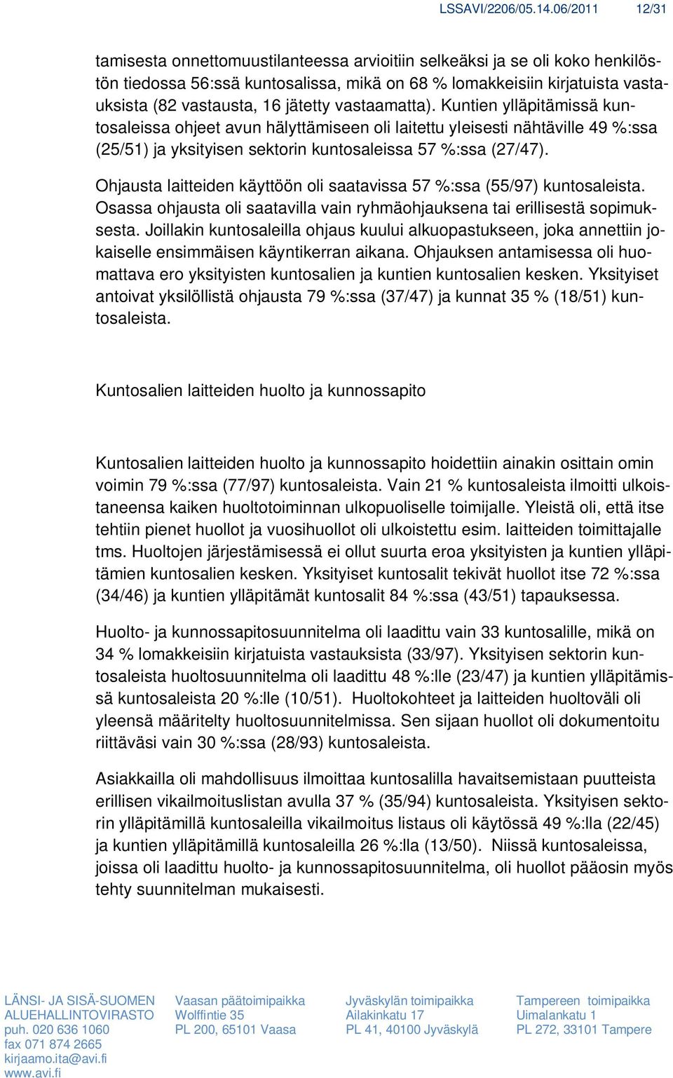 jätetty vastaamatta). Kuntien ylläpitämissä kuntosaleissa ohjeet avun hälyttämiseen oli laitettu yleisesti nähtäville 49 %:ssa (25/51) ja yksityisen sektorin kuntosaleissa 57 %:ssa (27/47).