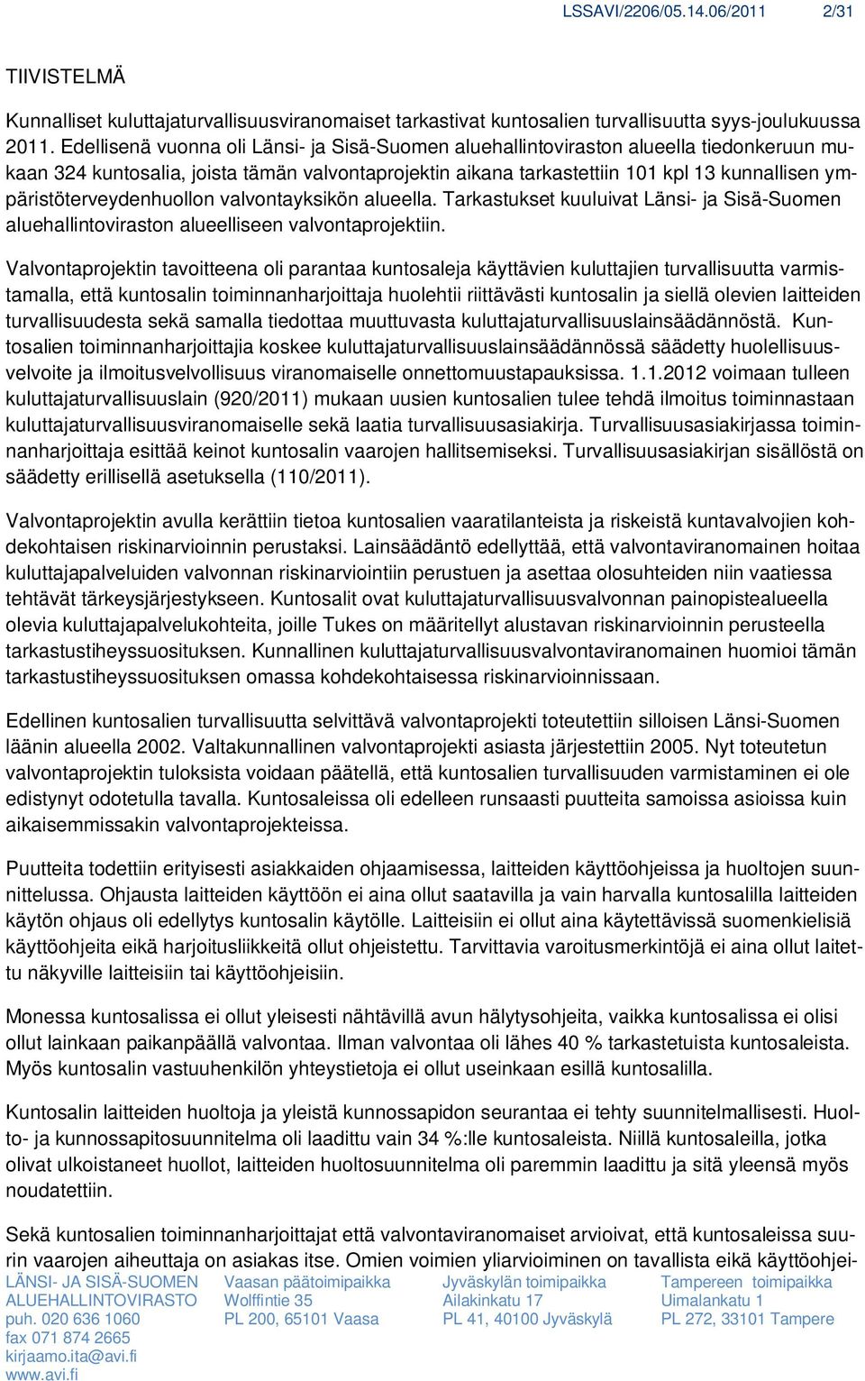 ympäristöterveydenhuollon valvontayksikön alueella. Tarkastukset kuuluivat Länsi- ja Sisä-Suomen aluehallintoviraston alueelliseen valvontaprojektiin.