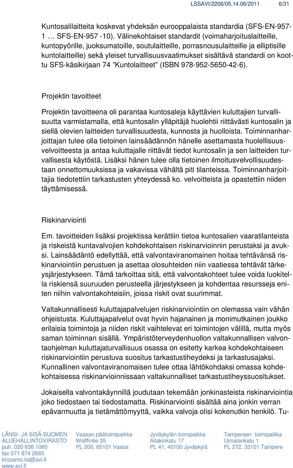 sisältävä standardi on koottu SFS-käsikirjaan 74 Kuntolaitteet (ISBN 978-952-5650-42-6).