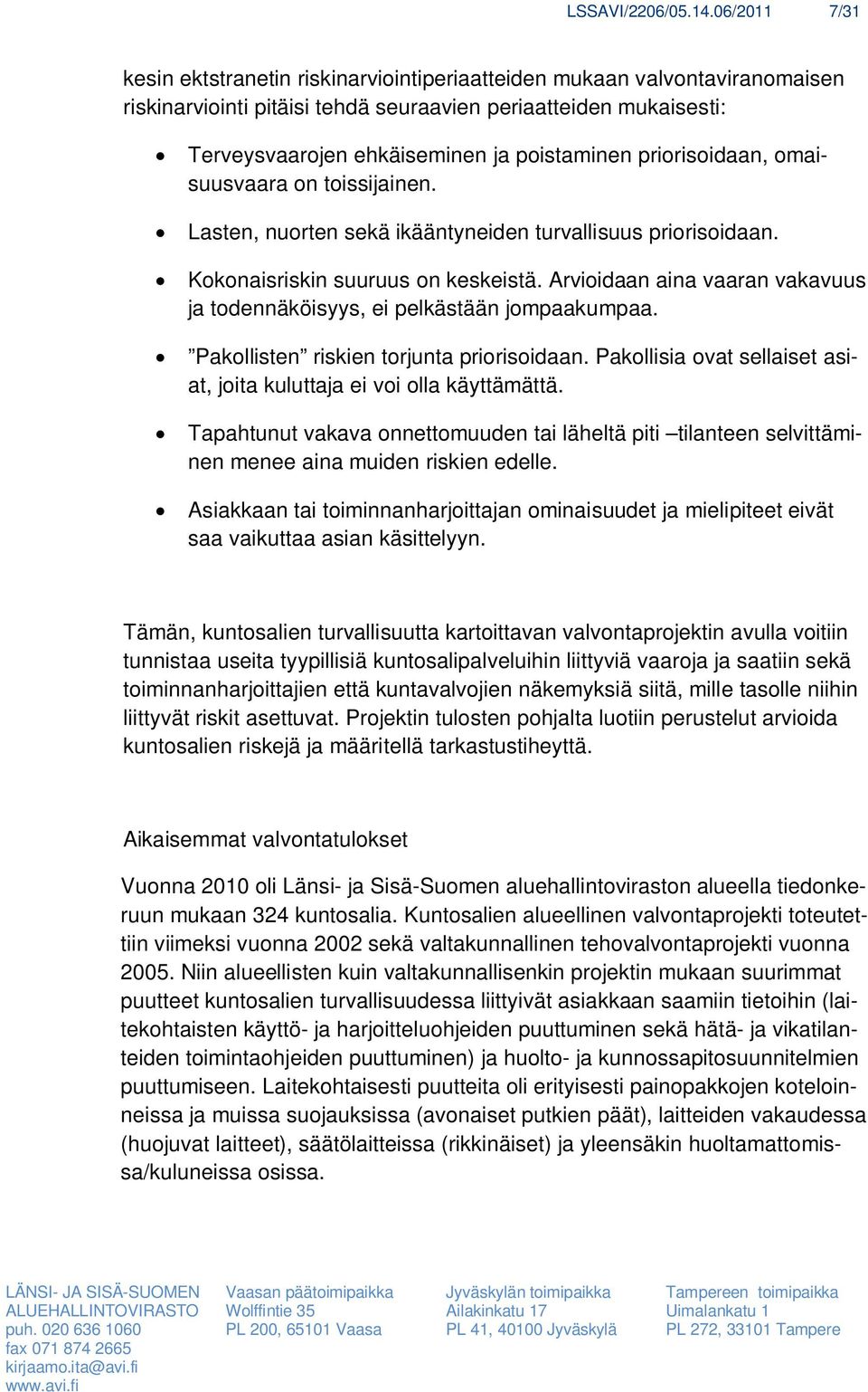 priorisoidaan, omaisuusvaara on toissijainen. Lasten, nuorten sekä ikääntyneiden turvallisuus priorisoidaan. Kokonaisriskin suuruus on keskeistä.