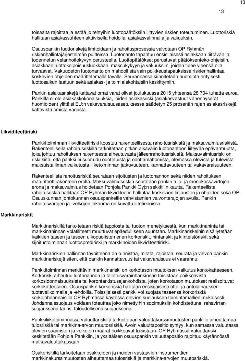 Luotonanto tapahtuu ensisijaisesti asiakkaan riittävän ja todennetun velanhoitokyvyn perusteella.