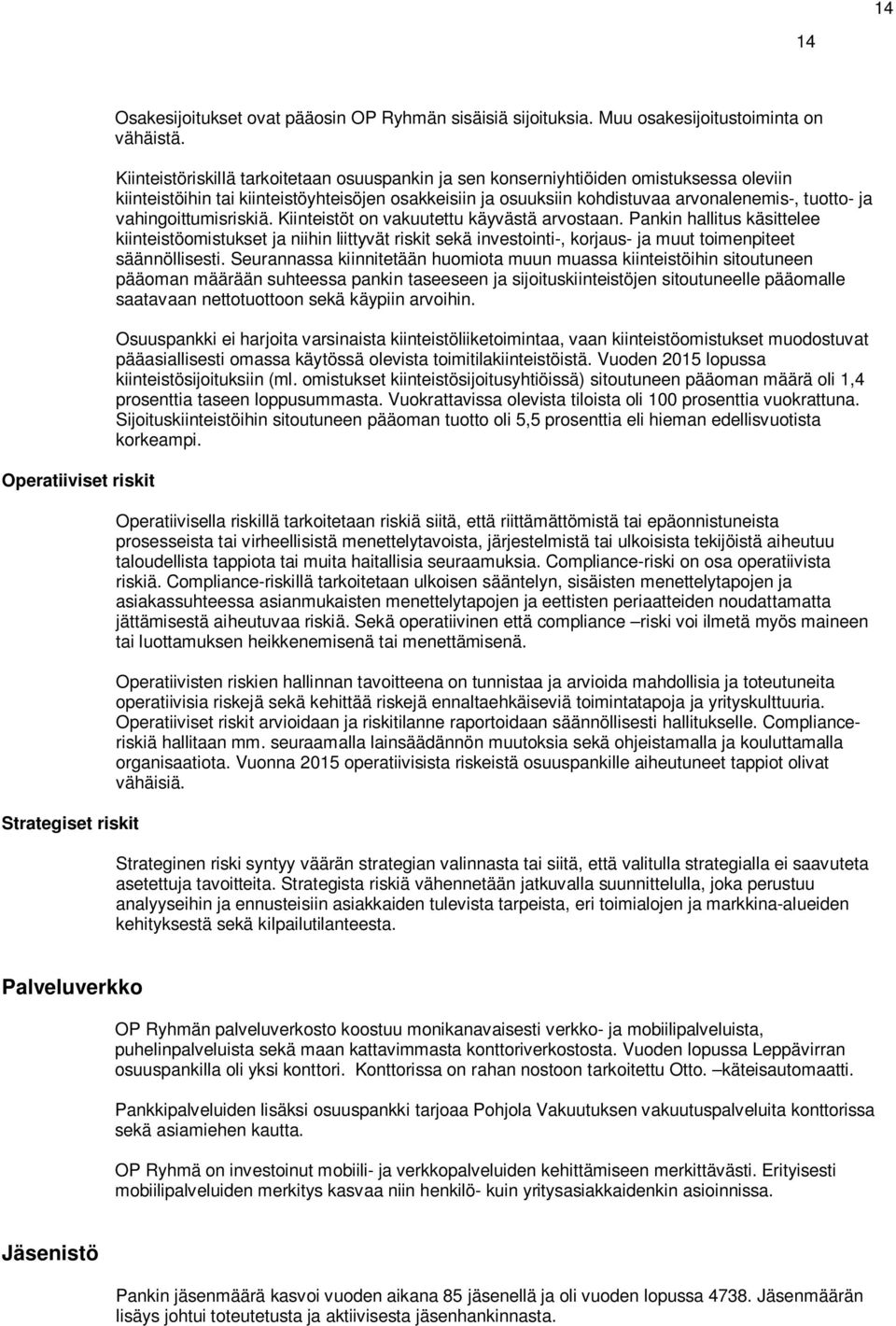 vahingoittumisriskiä. Kiinteistöt on vakuutettu käyvästä arvostaan.