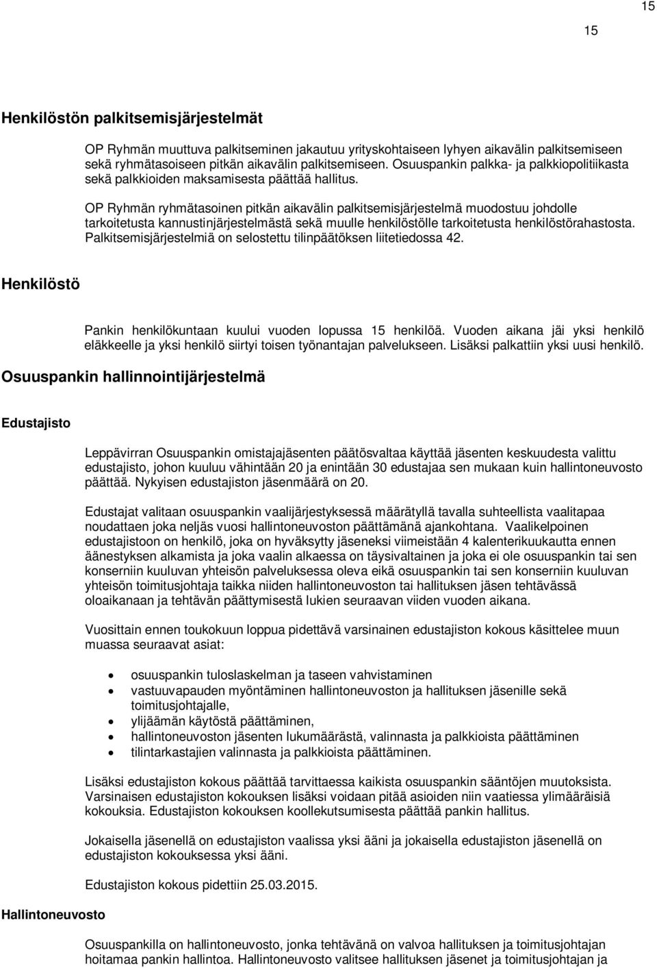 OP Ryhmän ryhmätasoinen pitkän aikavälin palkitsemisjärjestelmä muodostuu johdolle tarkoitetusta kannustinjärjestelmästä sekä muulle henkilöstölle tarkoitetusta henkilöstörahastosta.
