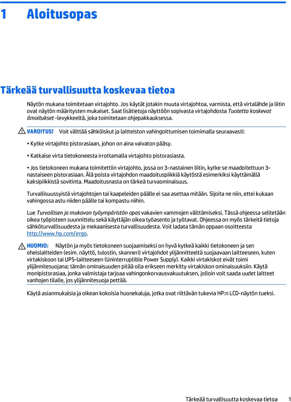 Voit välttää sähköiskut ja laitteiston vahingoittumisen toimimalla seuraavasti: Kytke virtajohto pistorasiaan, johon on aina vaivaton pääsy.