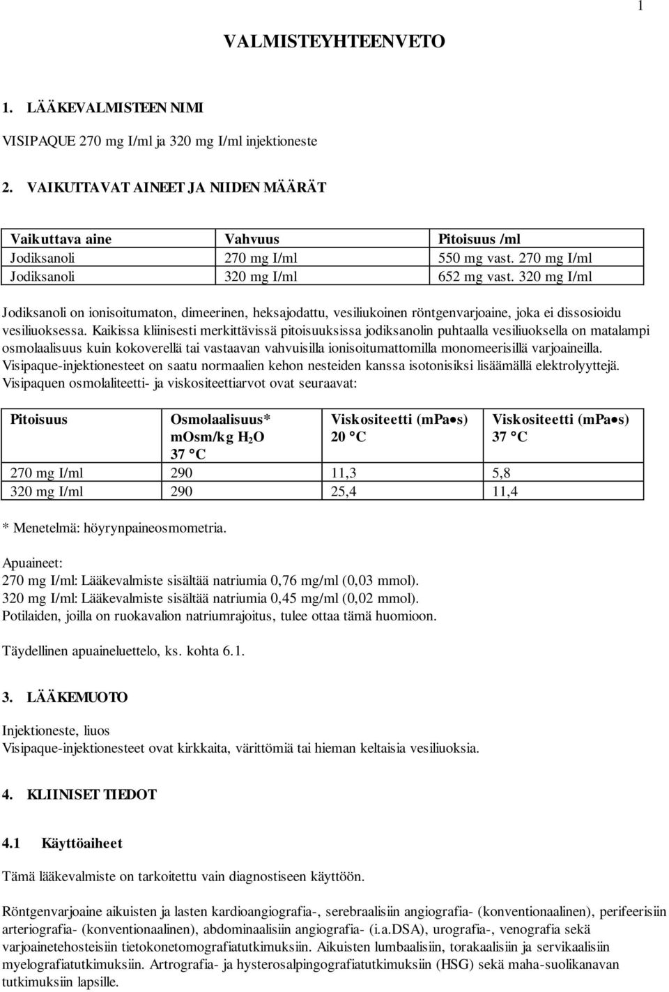 320 mg I/ml Jodiksanoli on ionisoitumaton, dimeerinen, heksajodattu, vesiliukoinen röntgenvarjoaine, joka ei dissosioidu vesiliuoksessa.