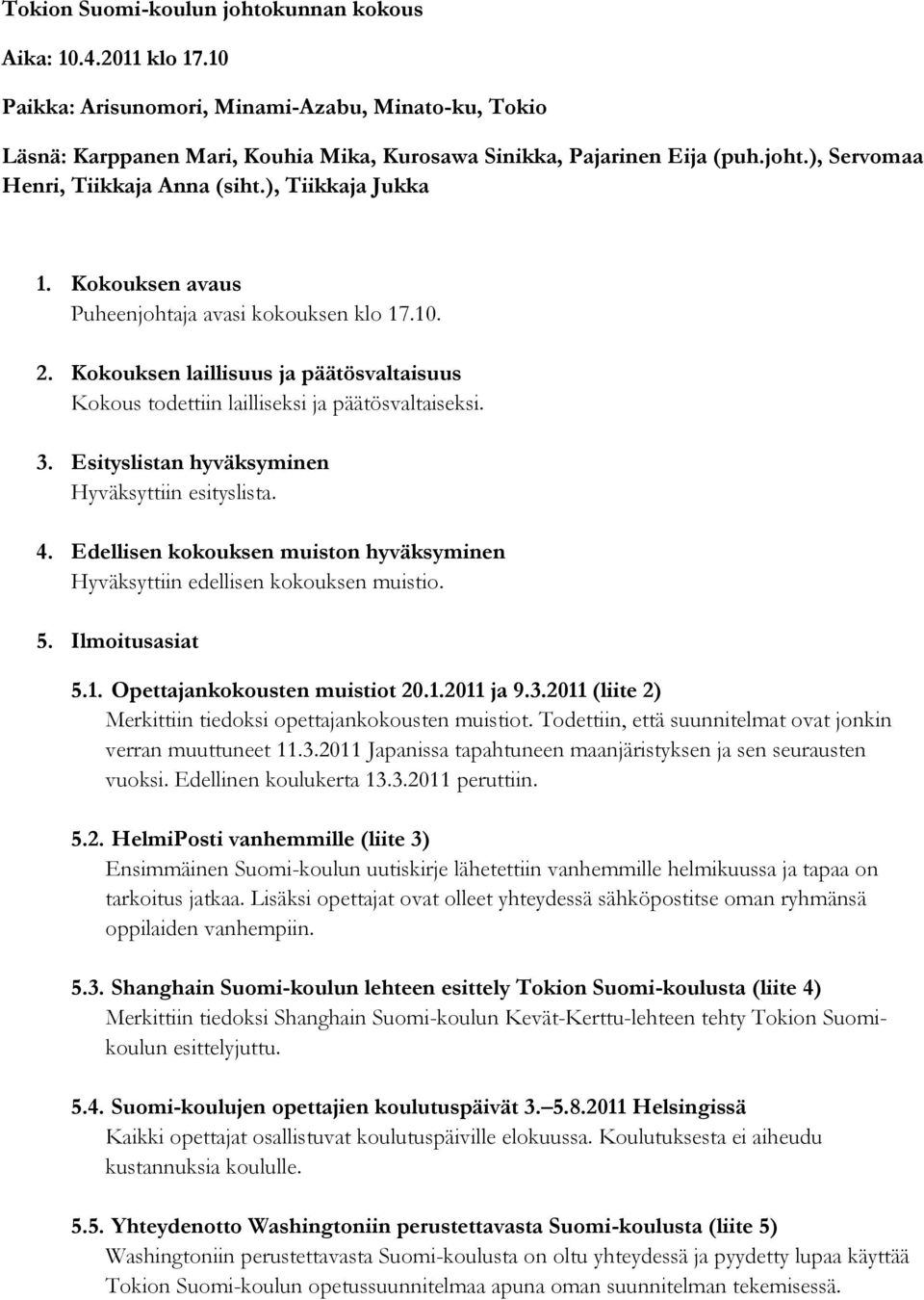 Esityslistan hyväksyminen Hyväksyttiin esityslista. 4. Edellisen kokouksen muiston hyväksyminen Hyväksyttiin edellisen kokouksen muistio. 5. Ilmoitusasiat 5.1. Opettajankokousten muistiot 20.1.2011 ja 9.