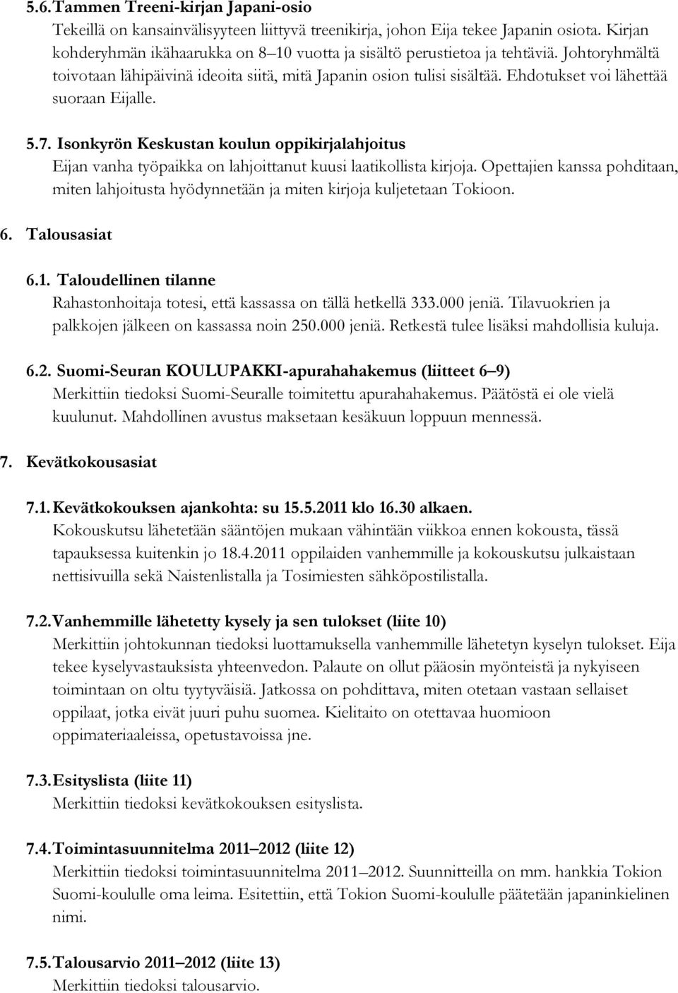 Ehdotukset voi lähettää suoraan Eijalle. 5.7. Isonkyrön Keskustan koulun oppikirjalahjoitus Eijan vanha työpaikka on lahjoittanut kuusi laatikollista kirjoja.