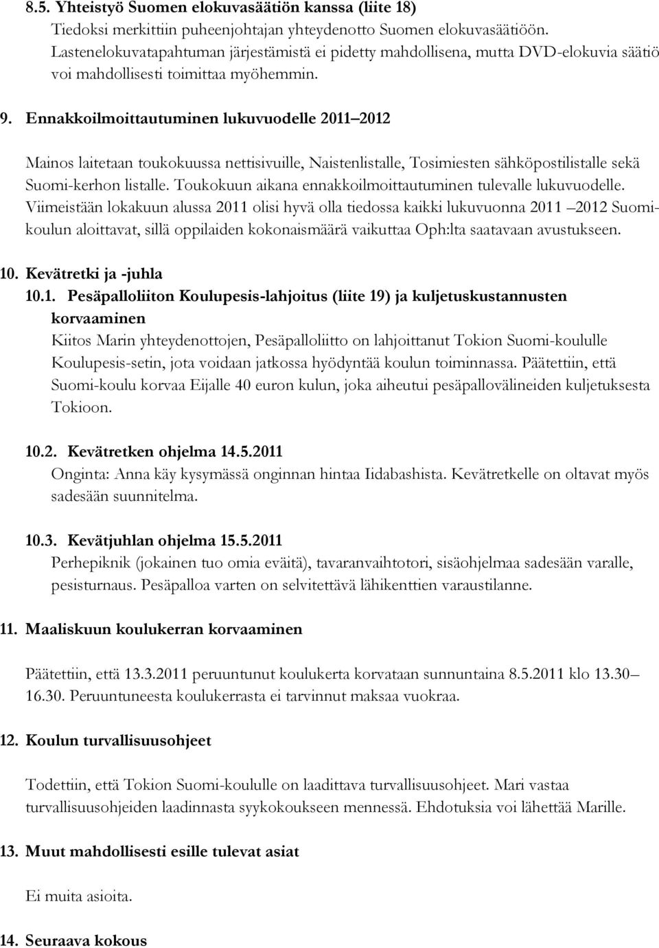 Ennakkoilmoittautuminen lukuvuodelle 2011 2012 Mainos laitetaan toukokuussa nettisivuille, Naistenlistalle, Tosimiesten sähköpostilistalle sekä Suomi-kerhon listalle.