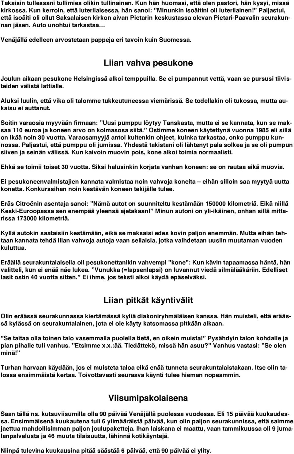 Auto unohtui tarkastaa Venäjällä edelleen arvostetaan pappeja eri tavoin kuin Suomessa. Liian vahva pesukone Joulun aikaan pesukone Helsingissä alkoi temppuilla.