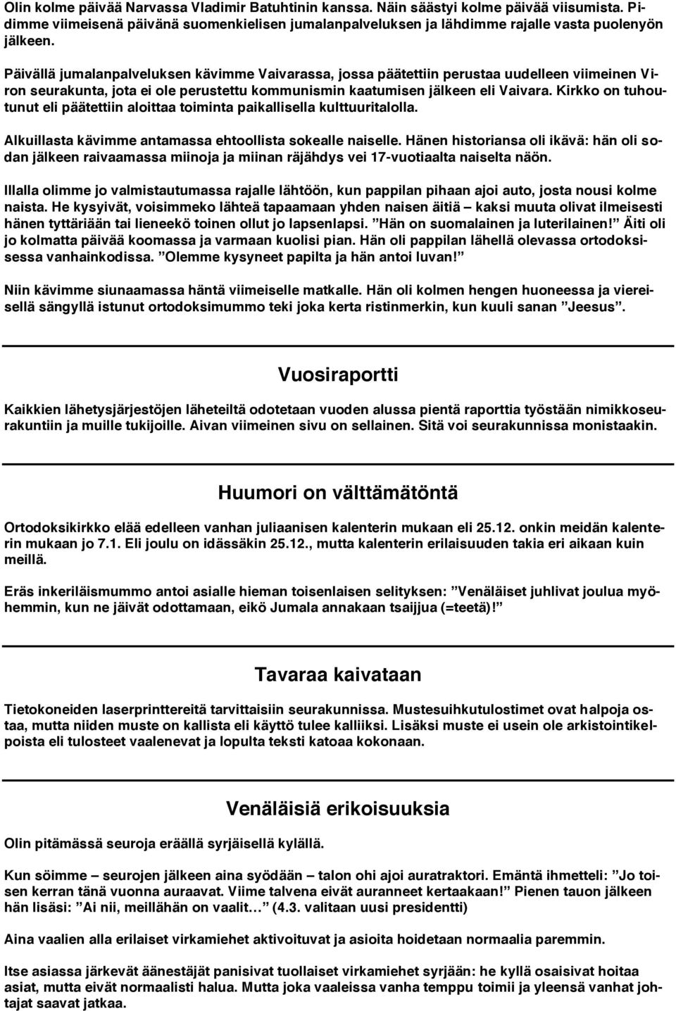 Kirkko on tuhoutunut eli päätettiin aloittaa toiminta paikallisella kulttuuritalolla. Alkuillasta kävimme antamassa ehtoollista sokealle naiselle.