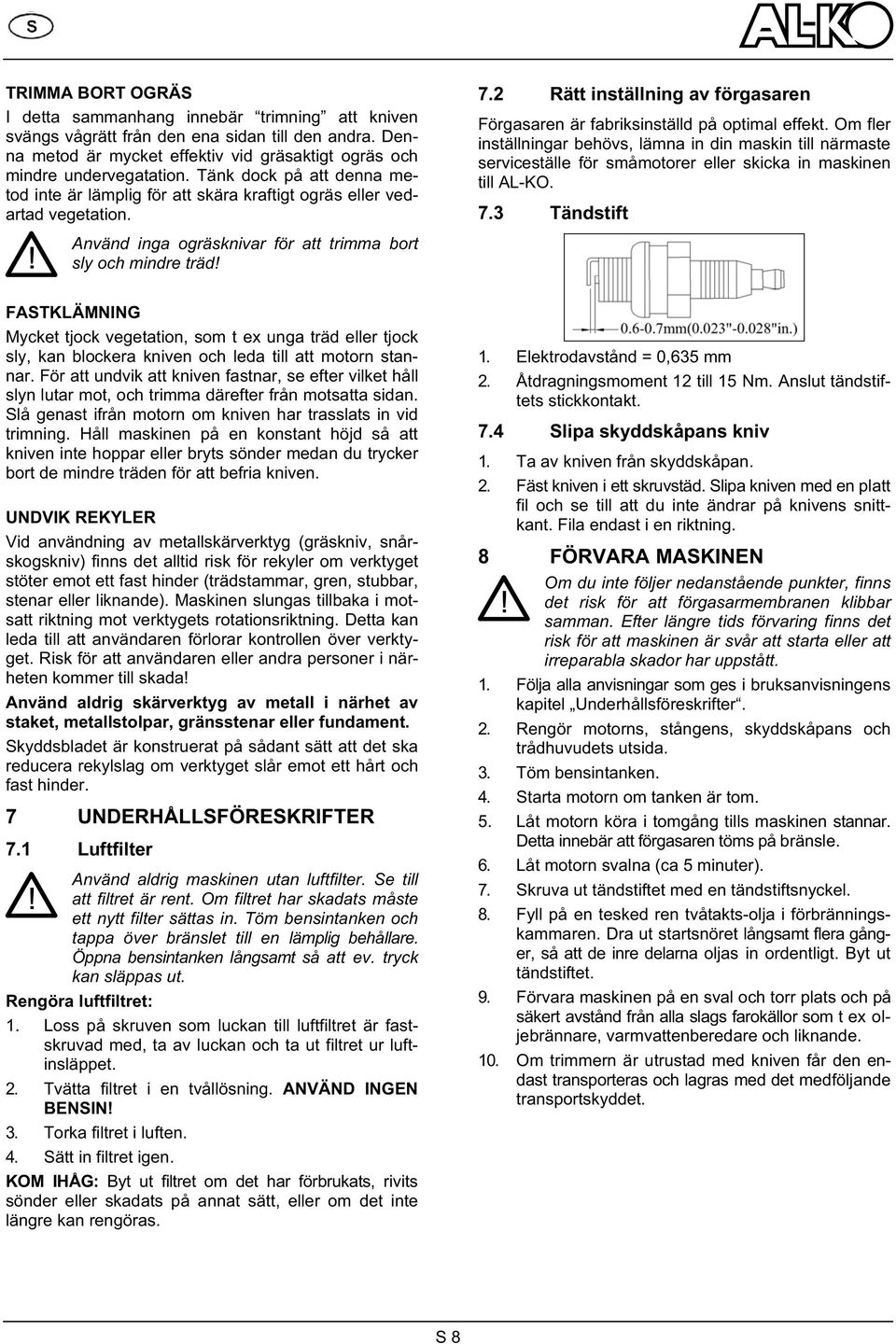 Om fler inställningar behövs, lämna in din maskin till närmaste serviceställe för småmotorer eller skicka in maskinen till AL-KO. 7.