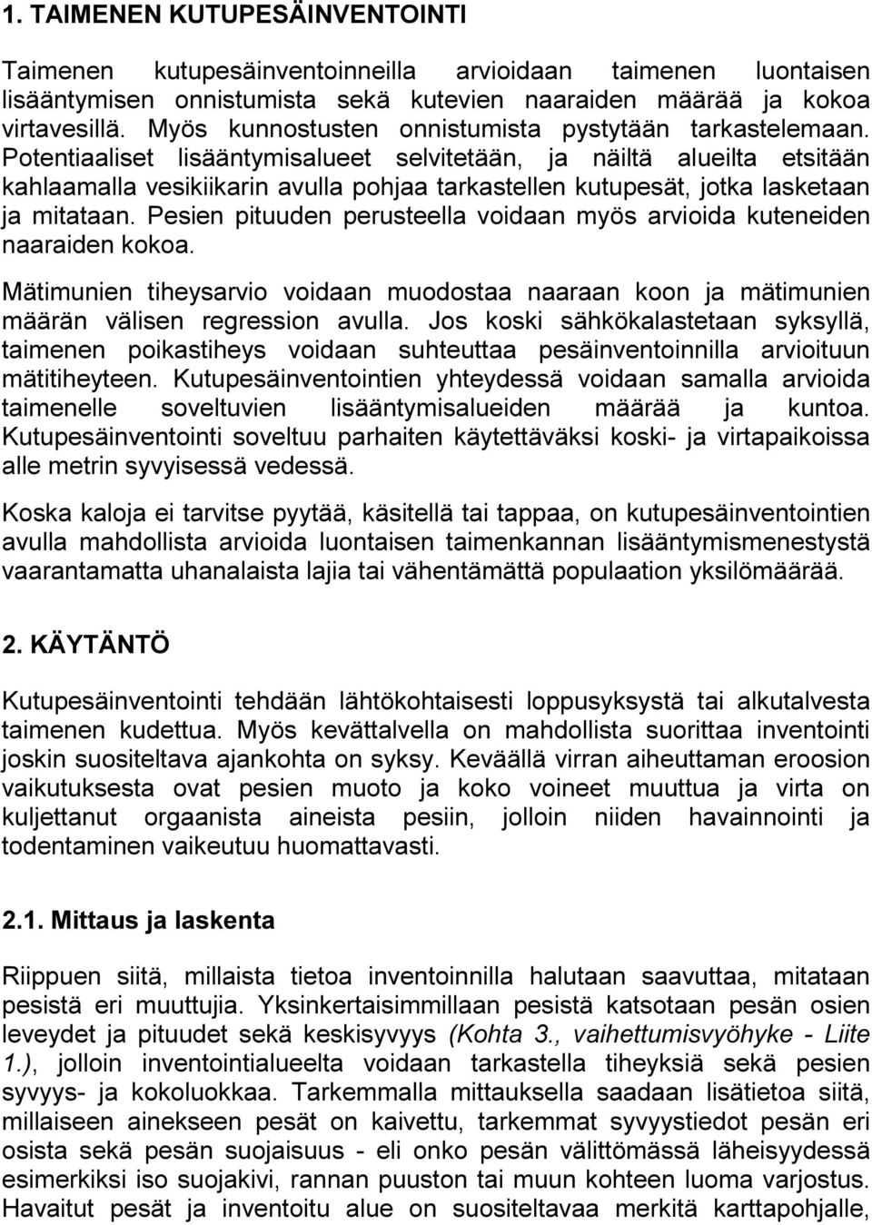 Potentiaaliset lisääntymisalueet selvitetään, ja näiltä alueilta etsitään kahlaamalla vesikiikarin avulla pohjaa tarkastellen kutupesät, jotka lasketaan ja mitataan.