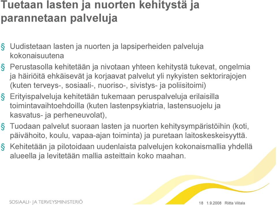 erilaisilla toimintavaihtoehdoilla (kuten lastenpsykiatria, lastensuojelu ja kasvatus ja perheneuvolat), Tuodaan palvelut suoraan lasten ja nuorten kehitysympäristöihin (koti, päivähoito, koulu,