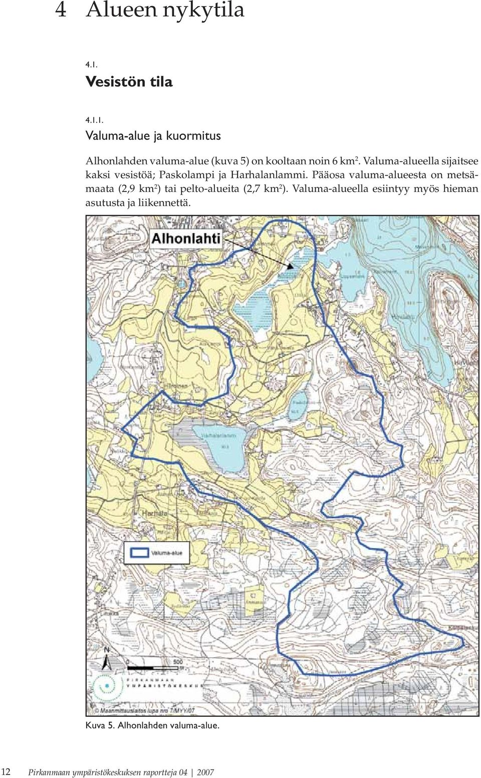 Pääosa valuma-alueesta on metsämaata (2,9 km 2 ) tai pelto-alueita (2,7 km 2 ).