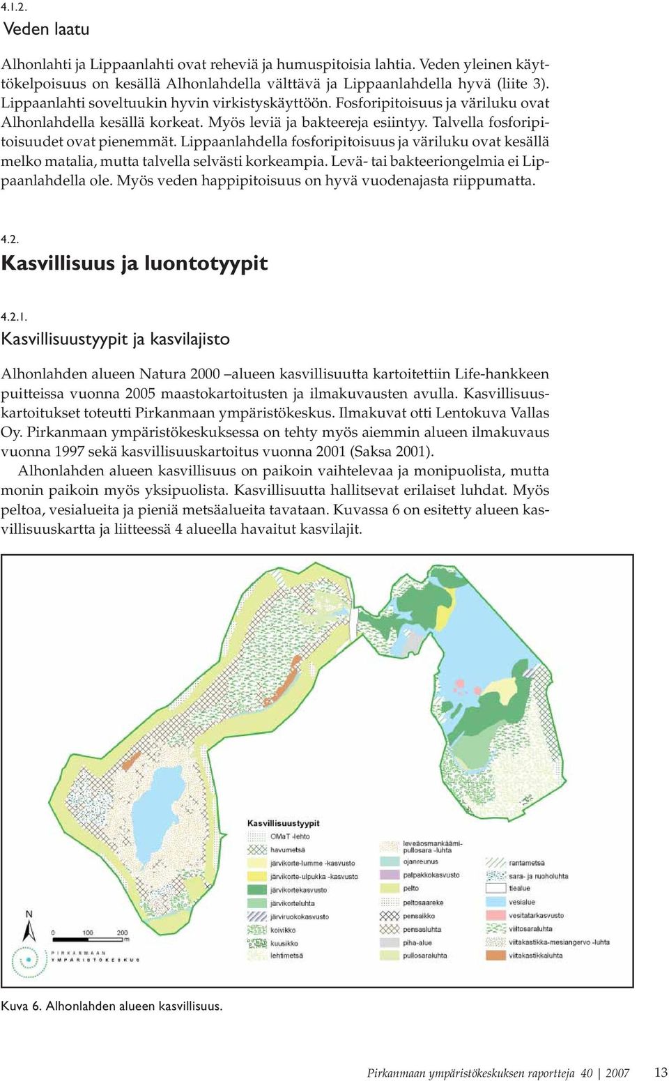 Lippaanlahdella fosforipitoisuus ja väriluku ovat kesällä melko matalia, mutta talvella selvästi korkeampia. Levä- tai bakteeriongelmia ei Lippaanlahdella ole.