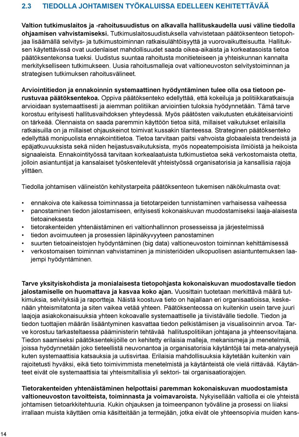 Hallituksen käytettävissä ovat uudenlaiset mahdollisuudet saada oikea-aikaista ja korkeatasoista tietoa päätöksentekonsa tueksi.