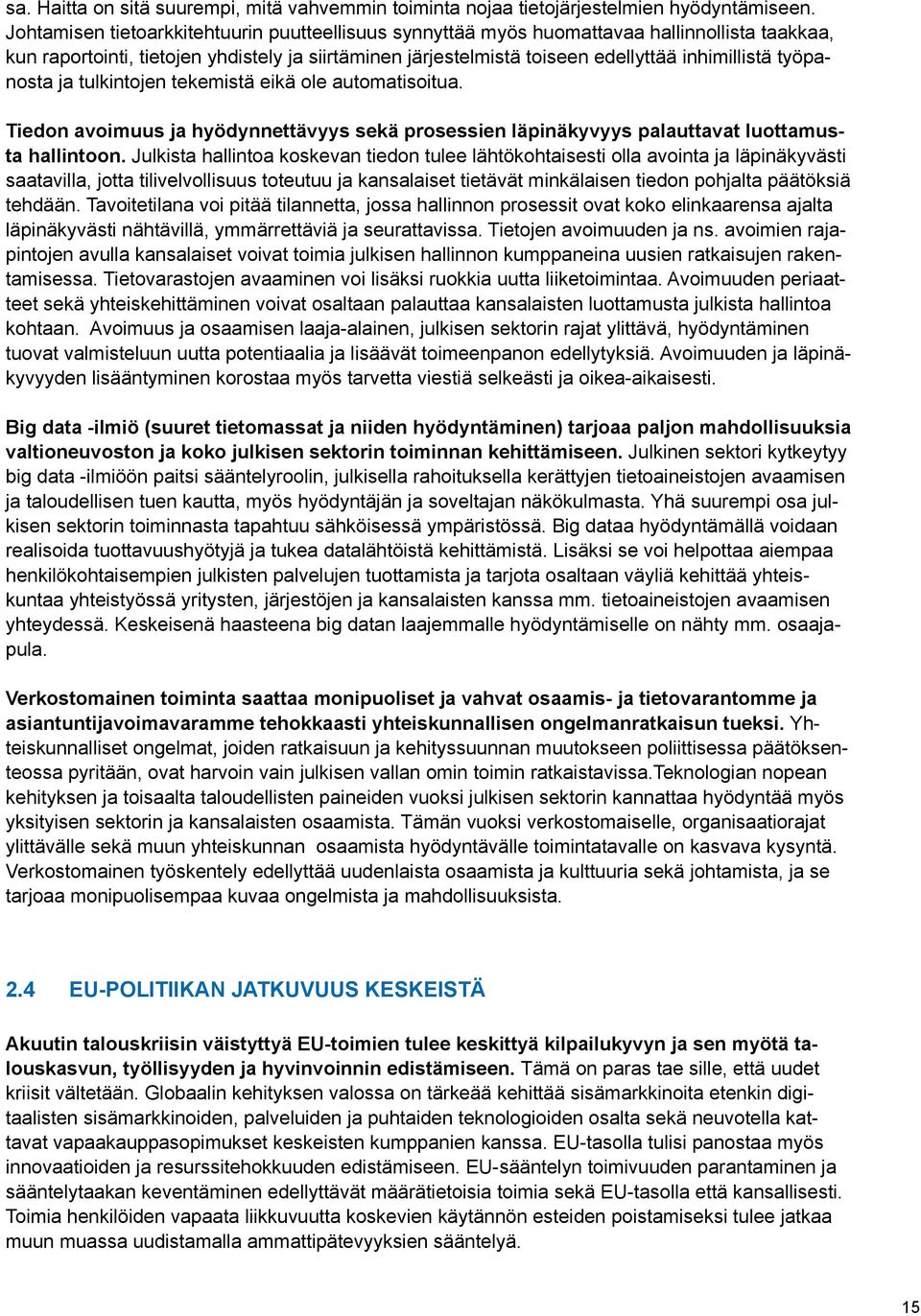 työpanosta ja tulkintojen tekemistä eikä ole automatisoitua. Tiedon avoimuus ja hyödynnettävyys sekä prosessien läpinäkyvyys palauttavat luottamusta hallintoon.