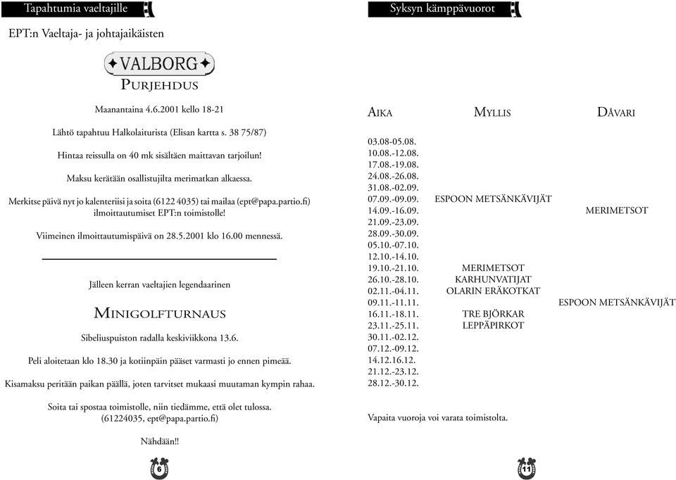 partio.fi) ilmoittautumiset EPT:n toimistolle! Viimeinen ilmoittautumispäivä on 28.5.2001 klo 16.00 mennessä.