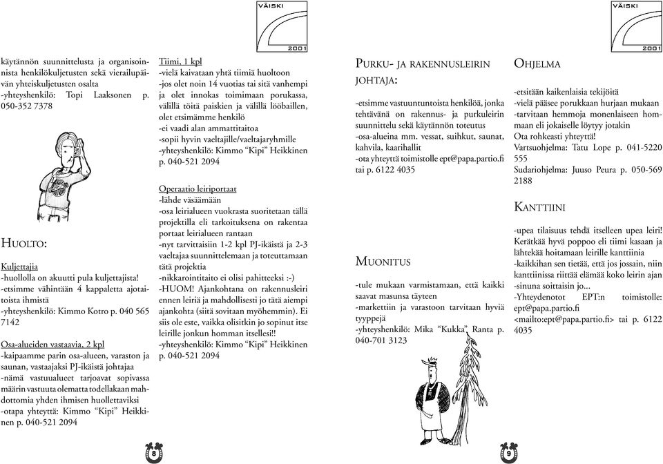 040 565 7142 Osa-alueiden vastaavia, 2 kpl -kaipaamme parin osa-alueen, varaston ja saunan, vastaajaksi PJ-ikäistä johtajaa -nämä vastuualueet tarjoavat sopivassa mää rin vastuuta olematta