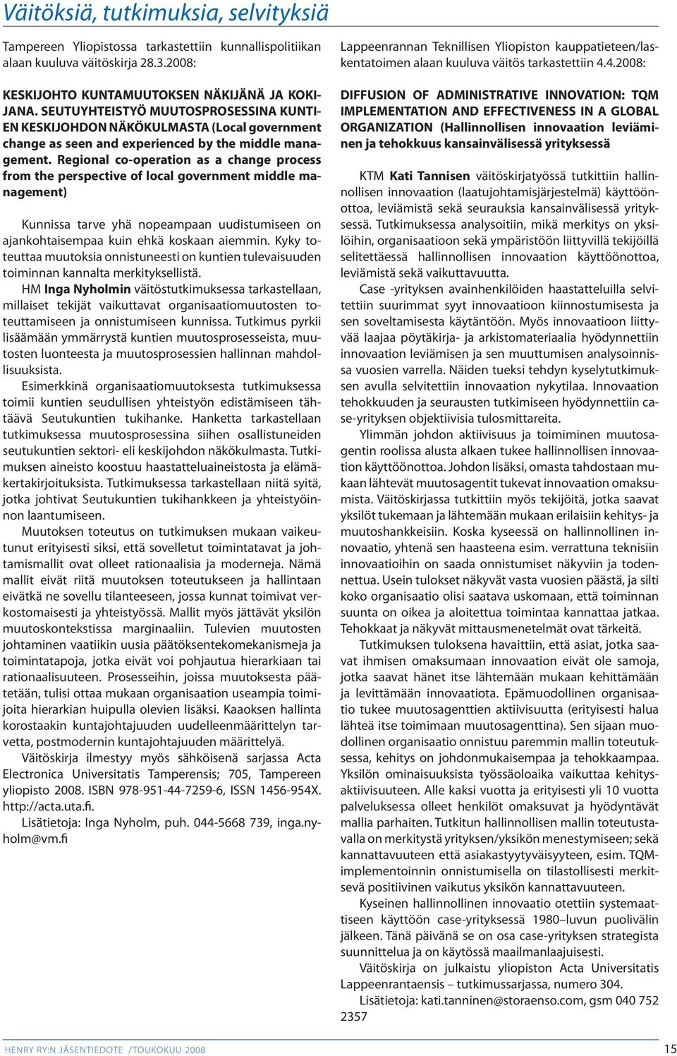 Regional co-operation as a change process from the perspective of local government middle management) Kunnissa tarve yhä nopeampaan uudistumiseen on ajankohtaisempaa kuin ehkä koskaan aiemmin.