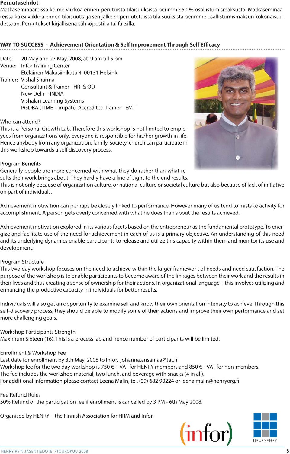 WAY TO SUCCESS - Achievement Orientation & Self Improvement Through Self Efficacy Date: 20 May and 27 May, 2008, at 9 am till 5 pm Venue: Infor Training Center Eteläinen Makasiinikatu 4, 00131