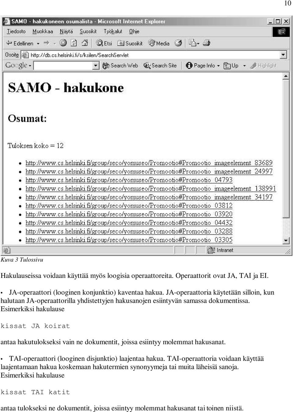 Esimerkiksi hakulause kissat JA koirat antaa hakutulokseksi vain ne dokumentit, joissa esiintyy molemmat hakusanat. TAI-operaattori (looginen disjunktio) laajentaa hakua.
