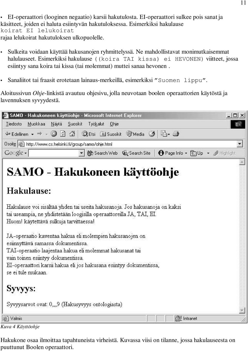 Esimerkiksi hakulause ((koira TAI kissa) ei HEVONEN) viitteet, jossa esiintyy sana koira tai kissa (tai molemmat) muttei sanaa hevonen.