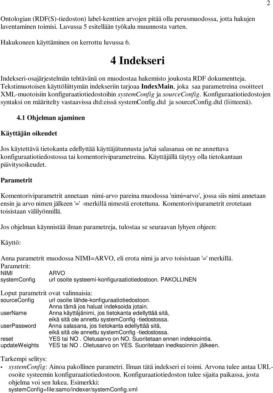 Tekstimuotoisen käyttöliittymän indekseriin tarjoaa IndexMain, joka saa parametreina osoitteet XML-muotoisiin konfiguraatiotiedostoihin systemconfig ja sourceconfig.