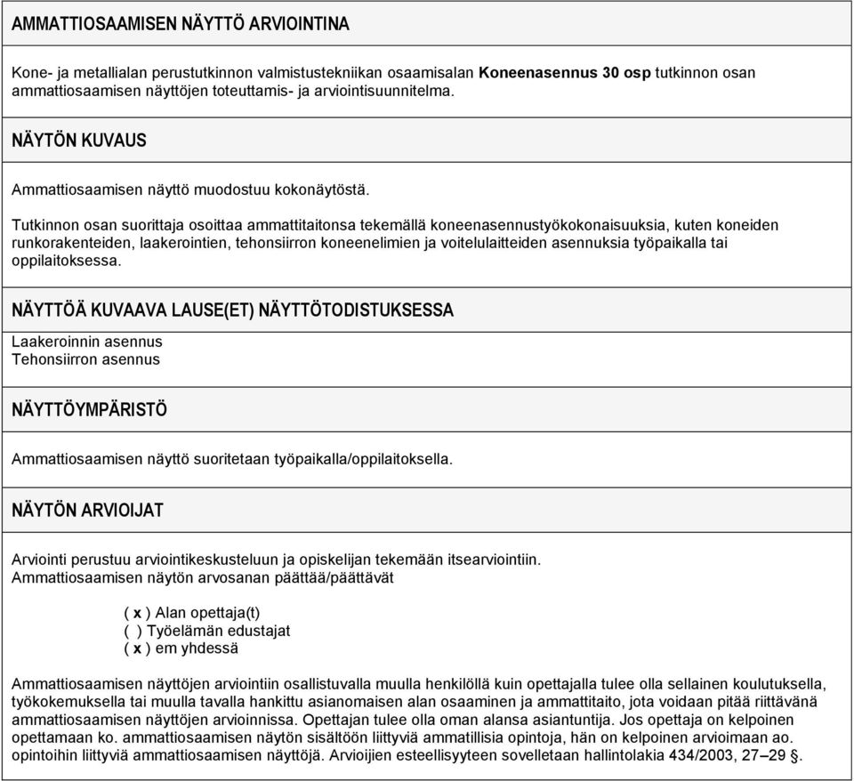 Tutkinnon osan suorittaja osoittaa ammattitaitonsa tekemällä koneenasennustyökokonaisuuksia, kuten koneiden runkorakenteiden, laakerointien, tehonsiirron koneenelimien ja voitelulaitteiden asennuksia