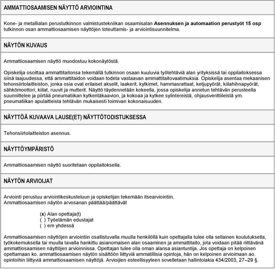 osoittaa ammattitaitonsa tekemällä tutkinnon osaan kuuluvia työtehtäviä alan yrityksissä tai oppilaitoksessa siinä laajuudessa, että ammattitaidon voidaan todeta vastaavan ammattitaitovaatimuksia.