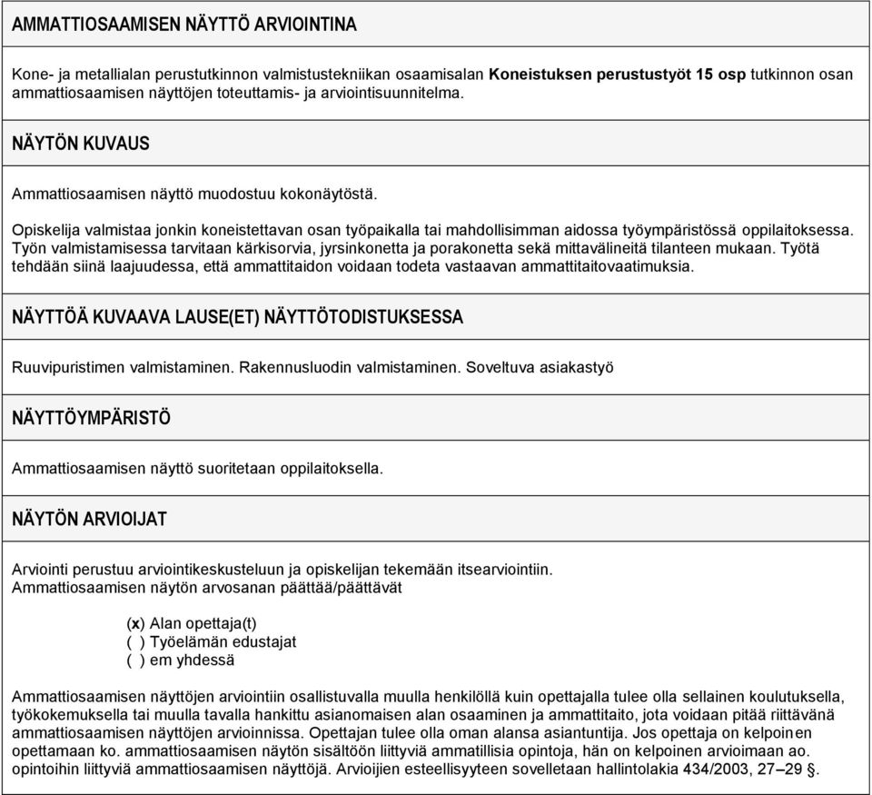 Työn valmistamisessa tarvitaan kärkisorvia, jyrsinkonetta ja porakonetta sekä mittavälineitä tilanteen mukaan.