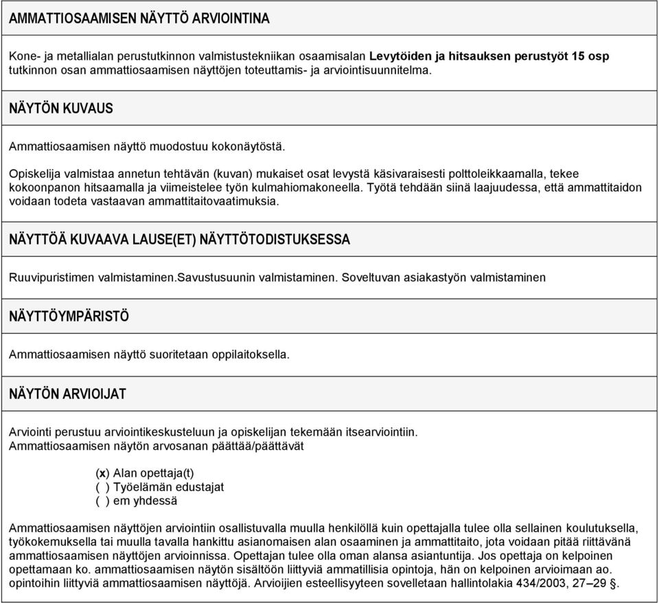 valmistaa annetun tehtävän (kuvan) mukaiset osat levystä käsivaraisesti polttoleikkaamalla, tekee kokoonpanon hitsaamalla ja viimeistelee työn kulmahiomakoneella.