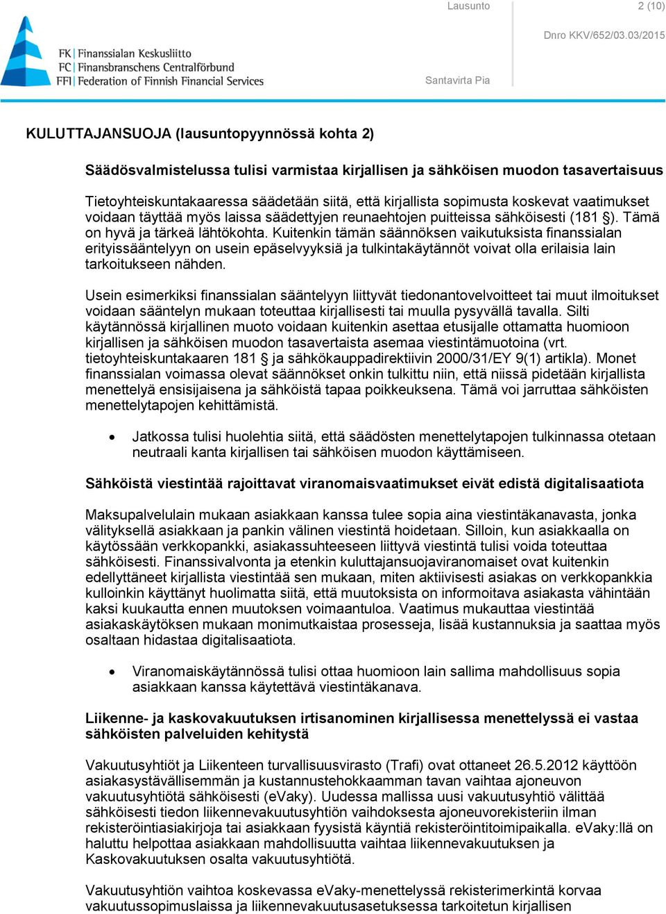 Kuitenkin tämän säännöksen vaikutuksista finanssialan erityissääntelyyn on usein epäselvyyksiä ja tulkintakäytännöt voivat olla erilaisia lain tarkoitukseen nähden.