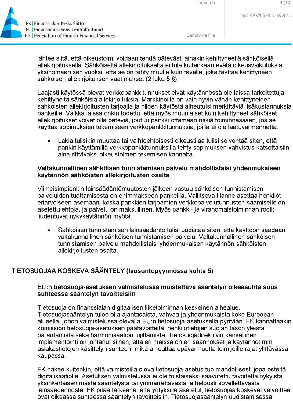 (2 luku 5 ). Laajasti käytössä olevat verkkopankkitunnukset eivät käytännössä ole laissa tarkoitettuja kehittyneitä sähköisiä allekirjoituksia.