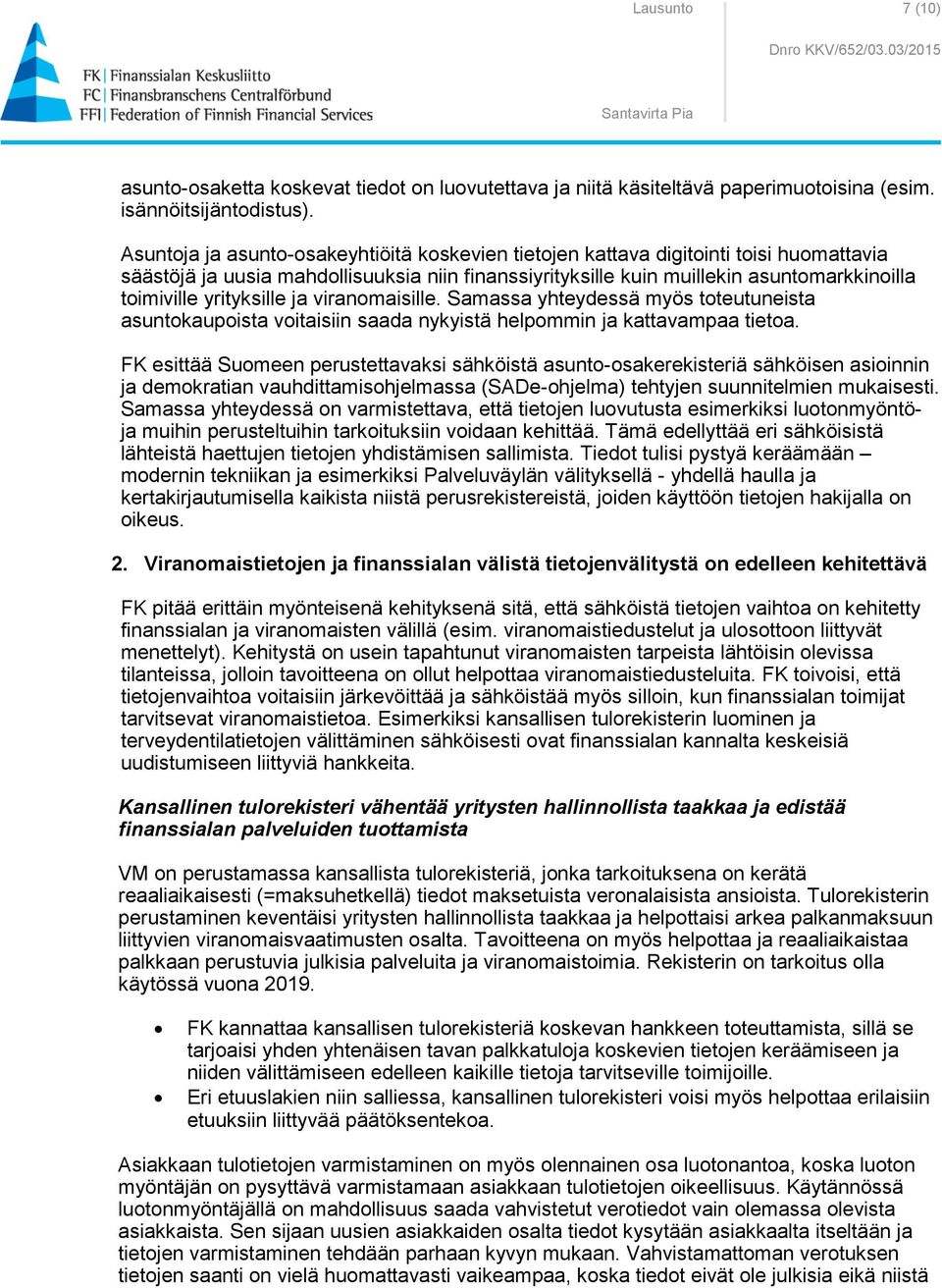 yrityksille ja viranomaisille. Samassa yhteydessä myös toteutuneista asuntokaupoista voitaisiin saada nykyistä helpommin ja kattavampaa tietoa.