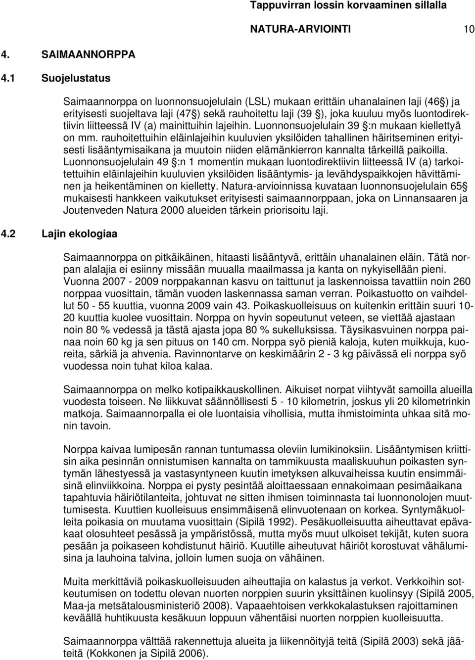 liitteessä IV (a) mainittuihin lajeihin. Luonnonsuojelulain 39 :n mukaan kiellettyä on mm.