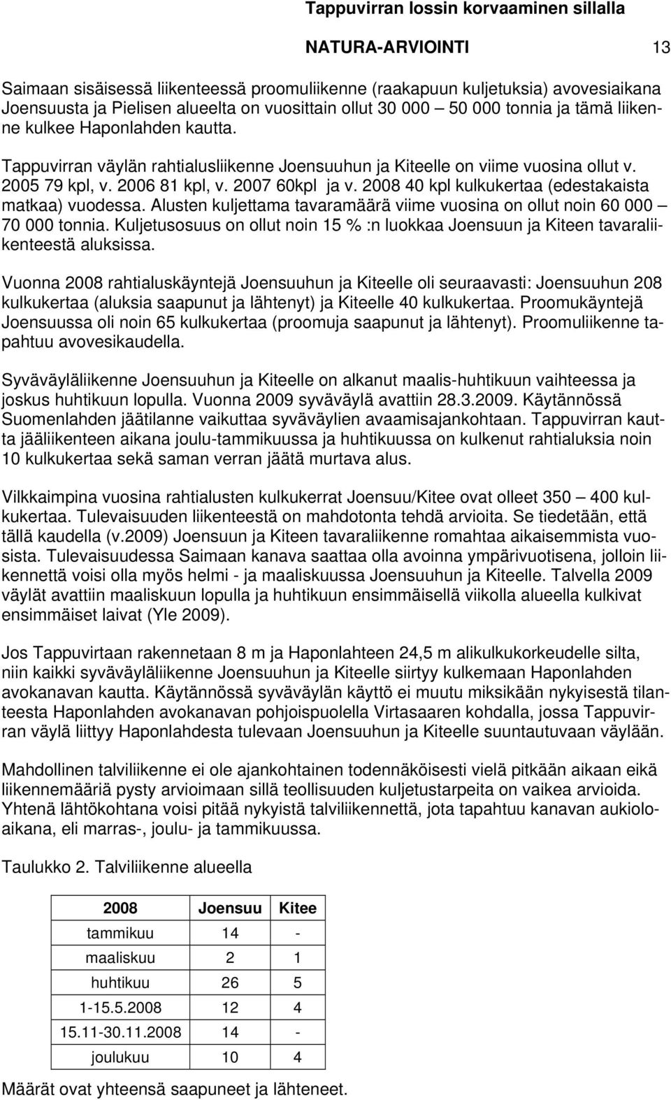 2008 40 kpl kulkukertaa (edestakaista matkaa) vuodessa. Alusten kuljettama tavaramäärä viime vuosina on ollut noin 60 000 70 000 tonnia.