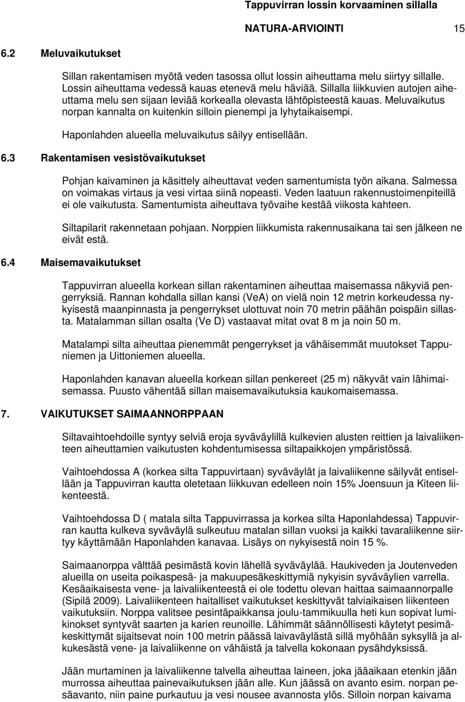 Haponlahden alueella meluvaikutus säilyy entisellään. 6.3 Rakentamisen vesistövaikutukset Pohjan kaivaminen ja käsittely aiheuttavat veden samentumista työn aikana.